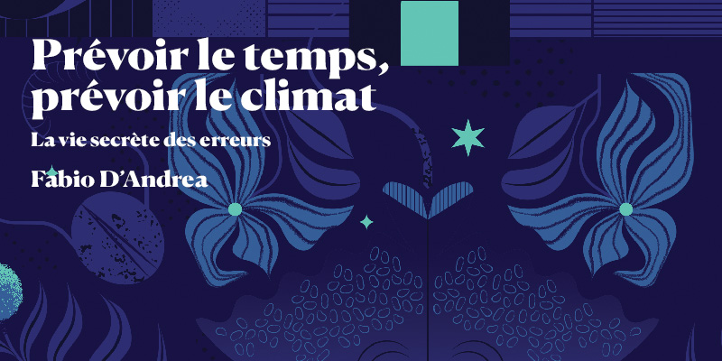 Prévoir le temps, prévoir le climat : La vie secrète des erreurs